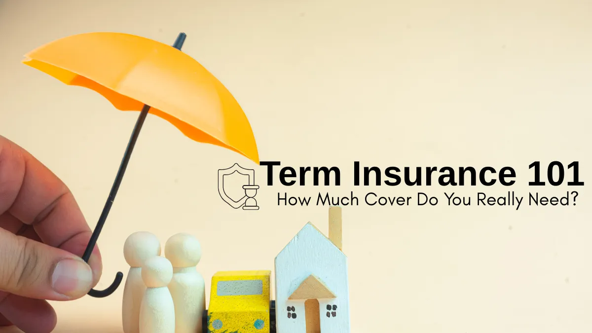 Term Insurance 101: How Much Cover Do You Really Need?